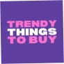 Trendy Things To Buy