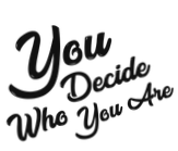 You Decide Who You Are
