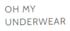 Oh My Underwear