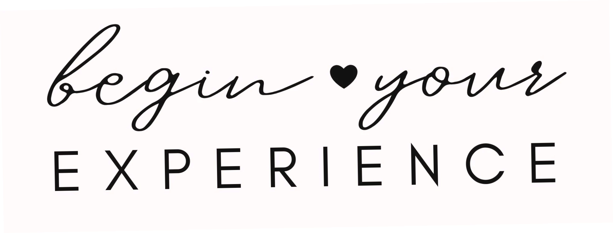 Begin your experience