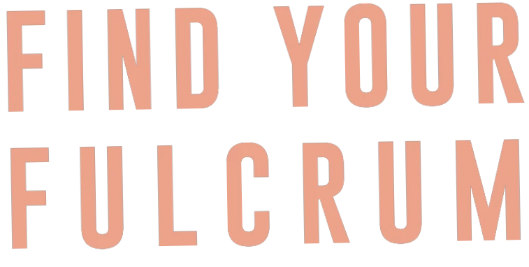 Find Your Fulcrum