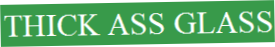 Thickassglass.com