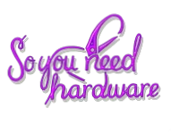So You Need Hardware
