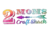 2 Moms Craft Shack