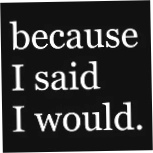 Because I Said I Would