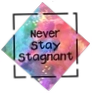 Never Stay Stagnant