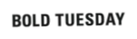Bold Tuesday